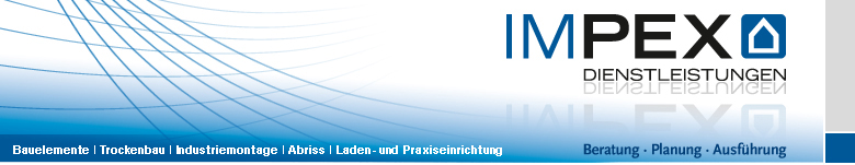 Impex Bauservice Ltd - Bauelemente, Trockenbau, Industriemontage, Abriss, Laden- und Praxiseinrichtung, Beratung, Planung, Ausfhrung